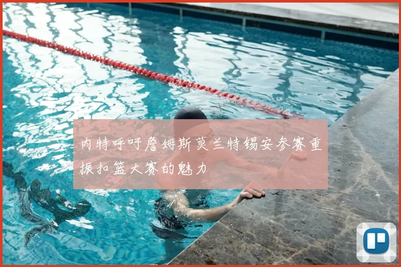 内特呼吁詹姆斯莫兰特锡安参赛重振扣篮大赛的魅力