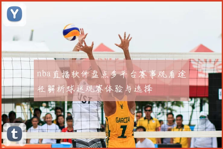 nba直播软件盘点多平台赛事观看途径解析球迷观赛体验与选择