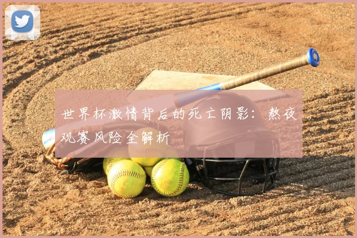 世界杯激情背后的死亡阴影:熬夜观赛风险全解析
