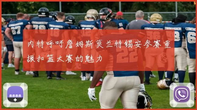 内特呼吁詹姆斯莫兰特锡安参赛重振扣篮大赛的魅力