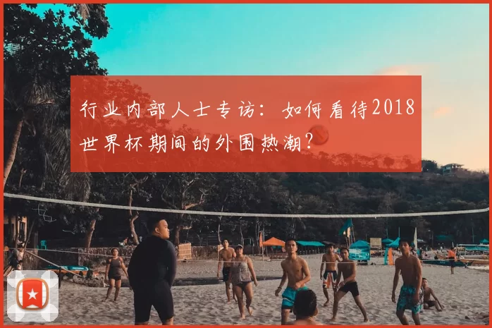 行业内部人士专访：如何看待2018世界杯期间的外围热潮？