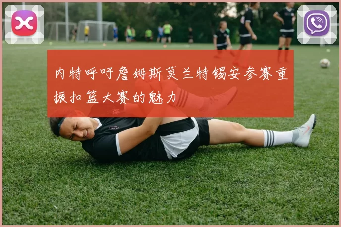 内特呼吁詹姆斯莫兰特锡安参赛重振扣篮大赛的魅力