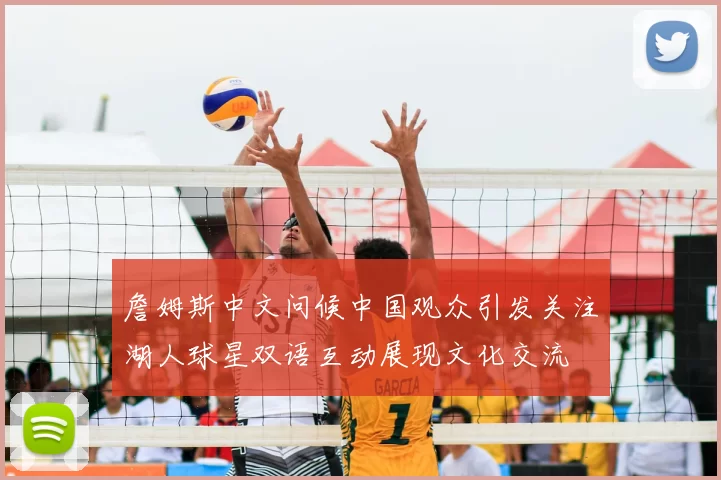 詹姆斯中文问候中国观众引发关注湖人球星双语互动展现文化交流