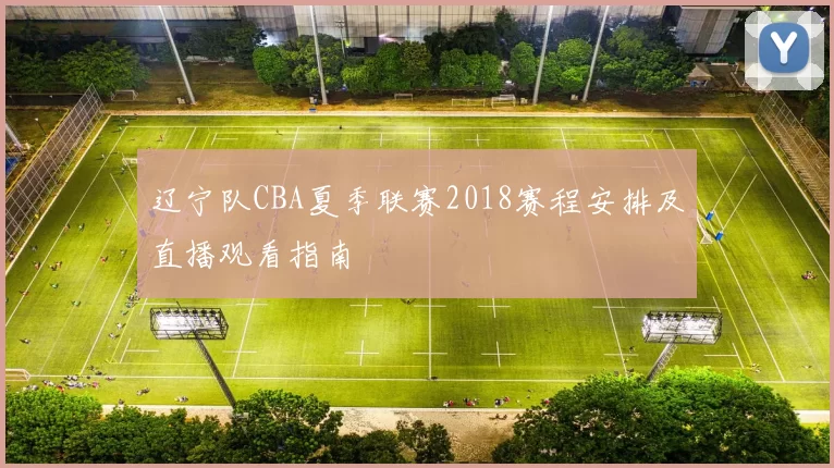辽宁队CBA夏季联赛2018赛程安排及直播观看指南