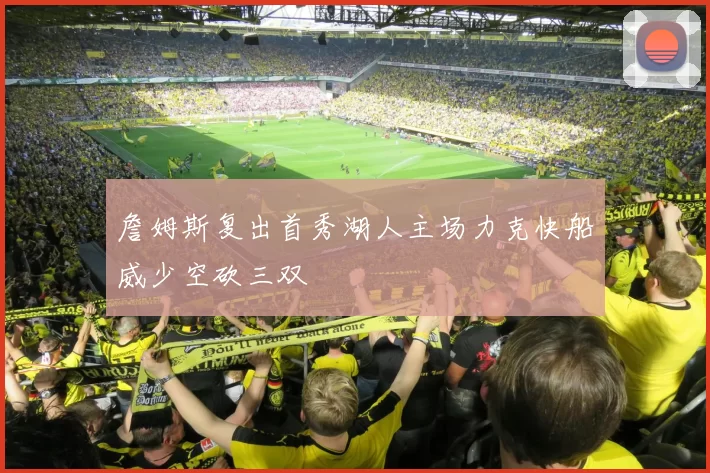 詹姆斯复出首秀湖人主场力克快船威少空砍三双