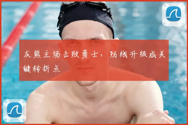 灰熊主场击败勇士，防线升级成关键转折点