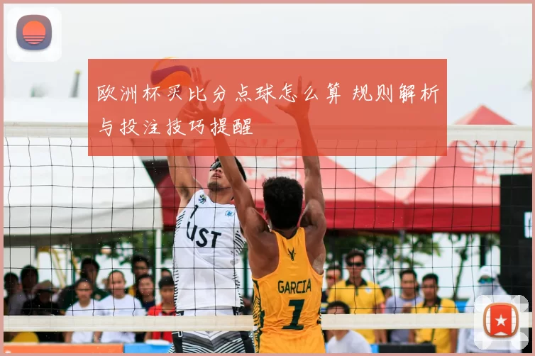欧洲杯买比分点球怎么算 规则解析与投注技巧提醒
