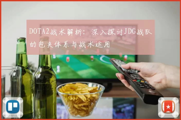 DOTA2战术解析：深入探讨JDG战队的包夹体系与战术运用