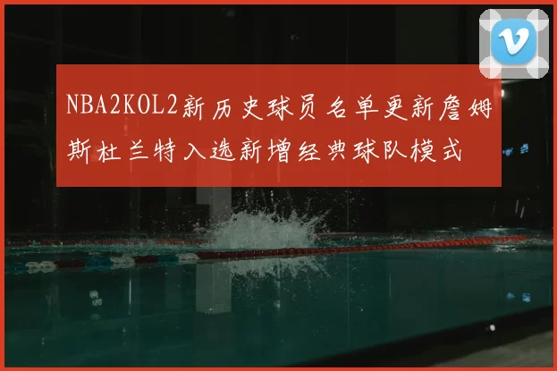 NBA2KOL2新历史球员名单更新詹姆斯杜兰特入选新增经典球队模式