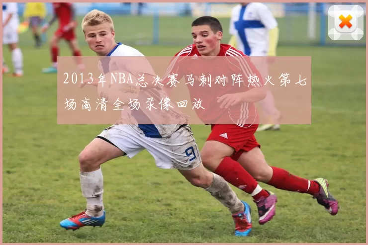 2013年NBA总决赛马刺对阵热火第七场高清全场录像回放